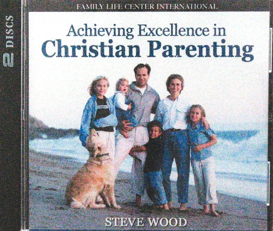 Achieving Excellence in Christian Parenting - 2 CD Talk by Steve Wood