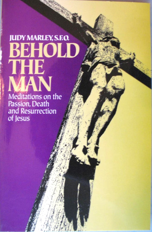 Behold the Man- Meditations on the Passion, Death and Resurrection of Jesus