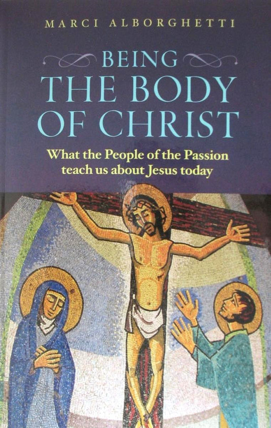 Being the Body of Christ : What the People of the Passion Teach us about Jesus today