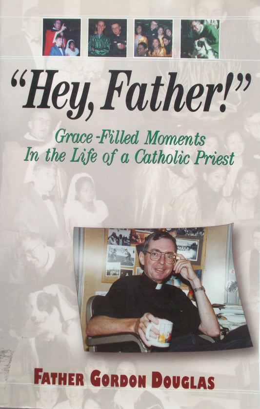 "Hey, Father!" Grace-Filled Moments In the Life of a Catholic Priest