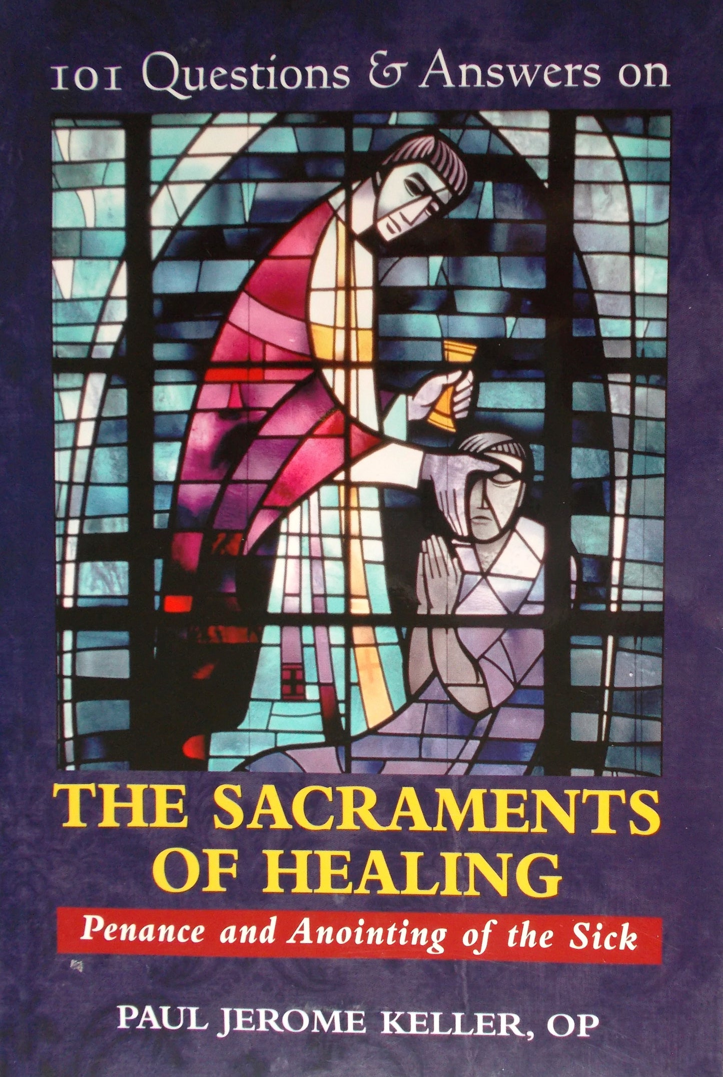 101 Questions & Answers on The Sacraments of Healing - Penance and Anointing of the Sick