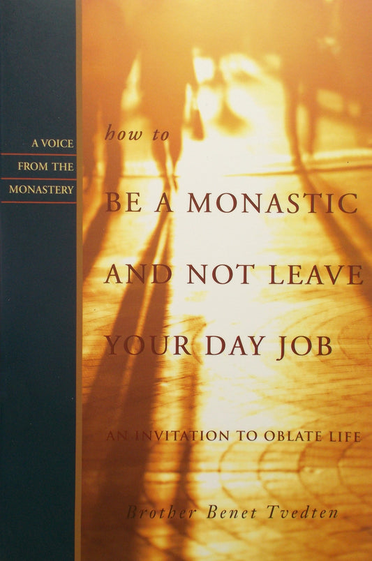 How to Be a Monastic and Not Leave Your Day Job : An Invitation to Oblate Life