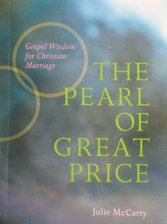 The Pearl of Great Price : Gospel Wisdom for Christian Marriage