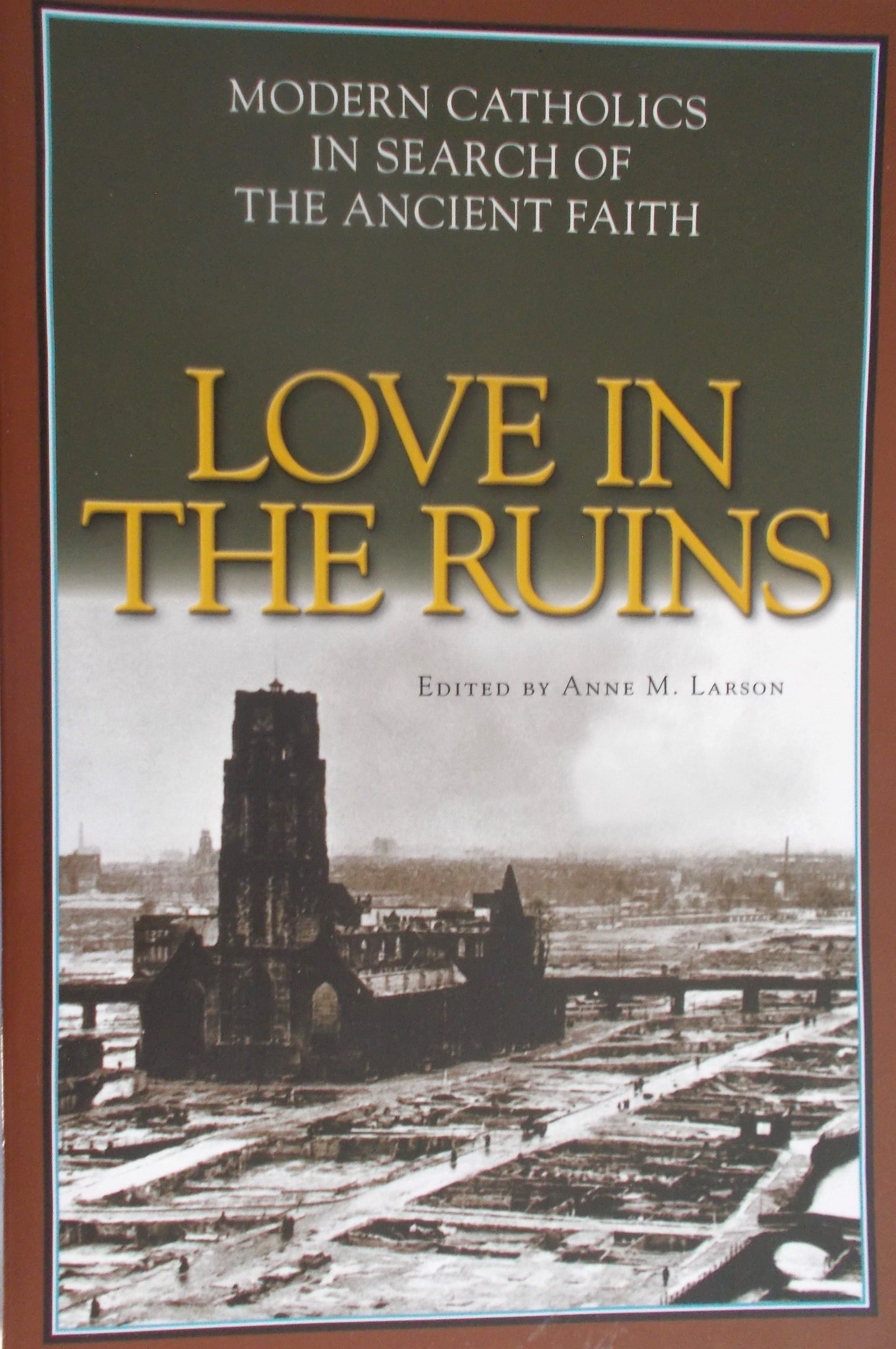 Love in the Ruins : Modern Catholics in Search of Ancient Faith