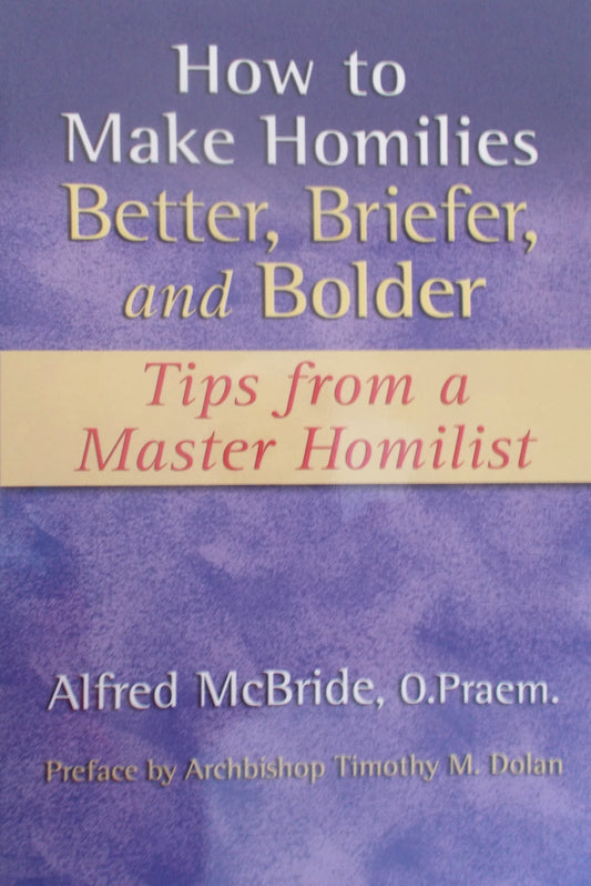 How to Make Homilies Better, Briefer, and Bolder : Tips from a Master Homilist