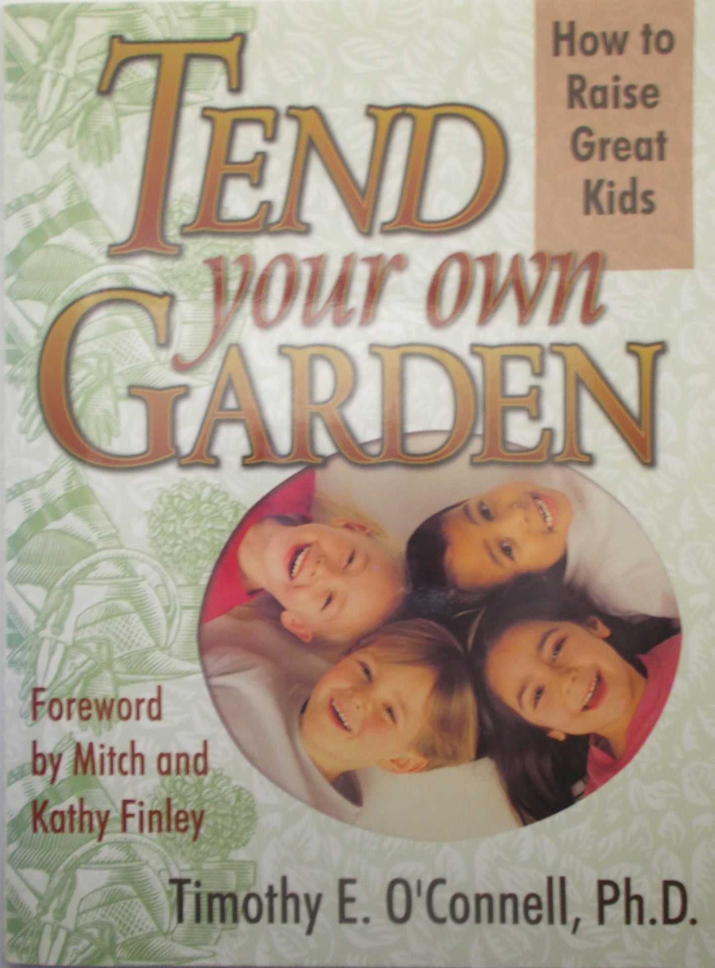 Tend Your Own Garden : How to Raise Great Kids