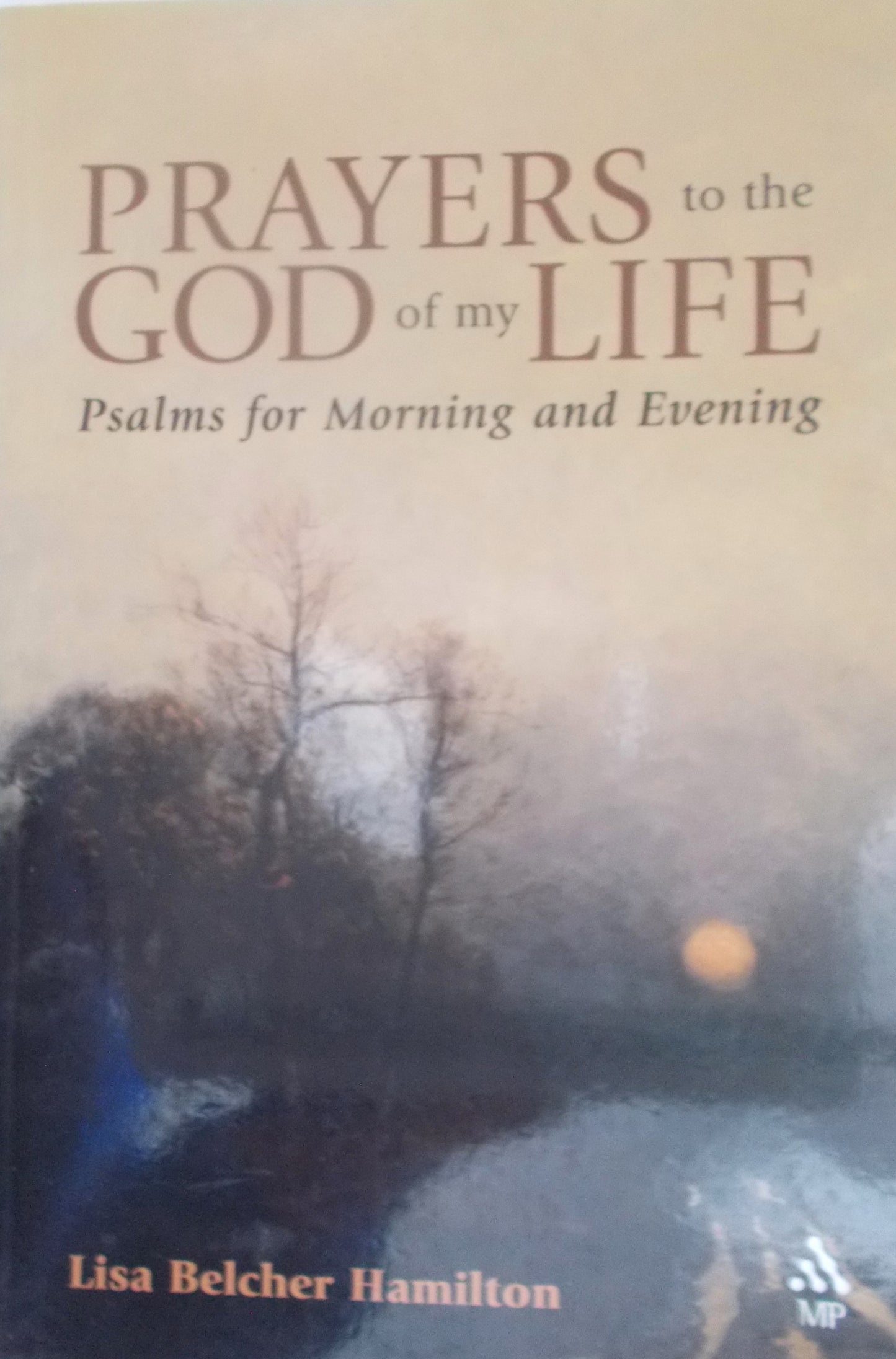 Prayers to the God of My Life : (Daily) Psalms for Morning and Evening