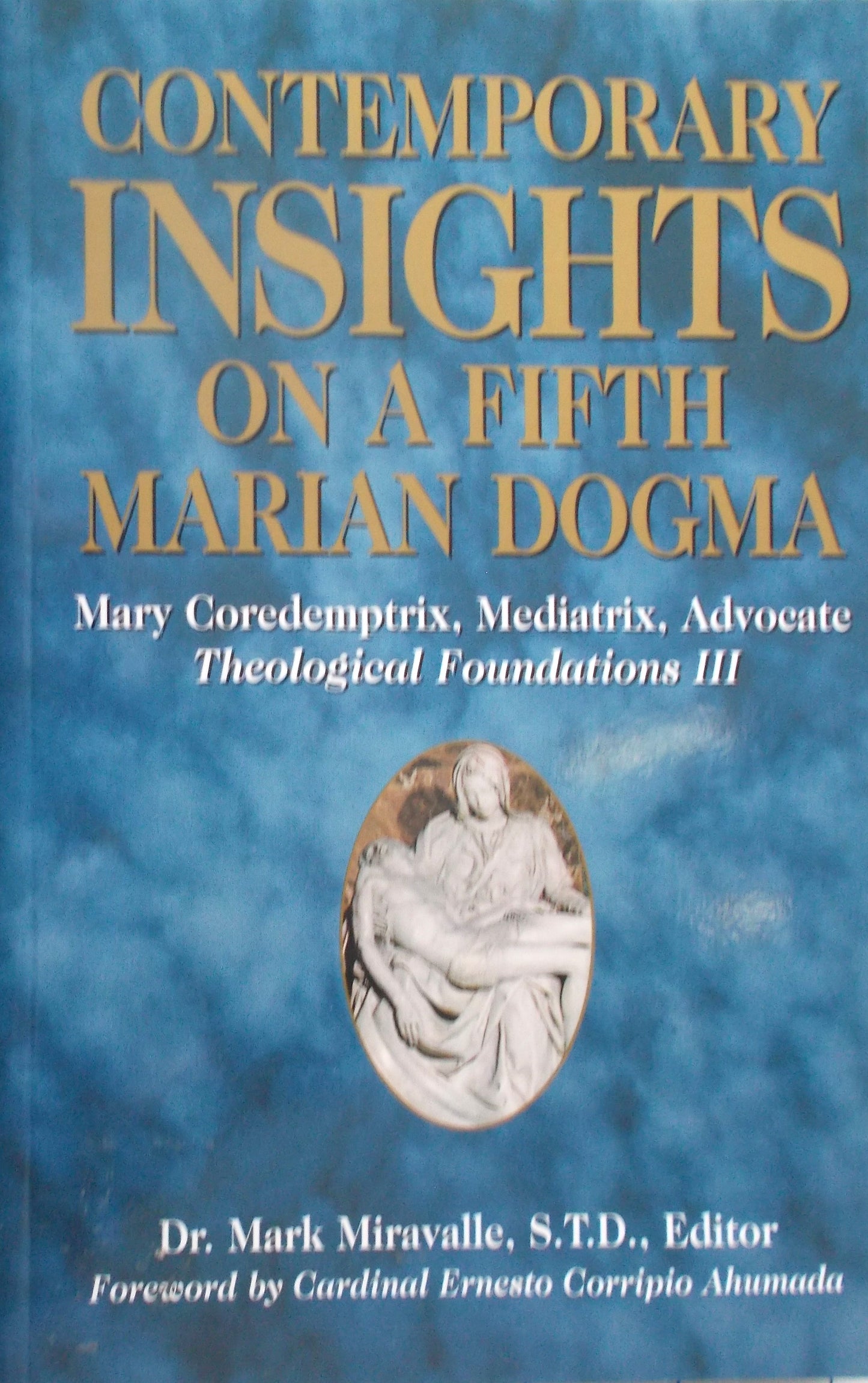 Contemporary Insights on a Fifth Marian Doctrine: Mary Coredemptrix, Mediatrix, Advocate Theological Foundations III