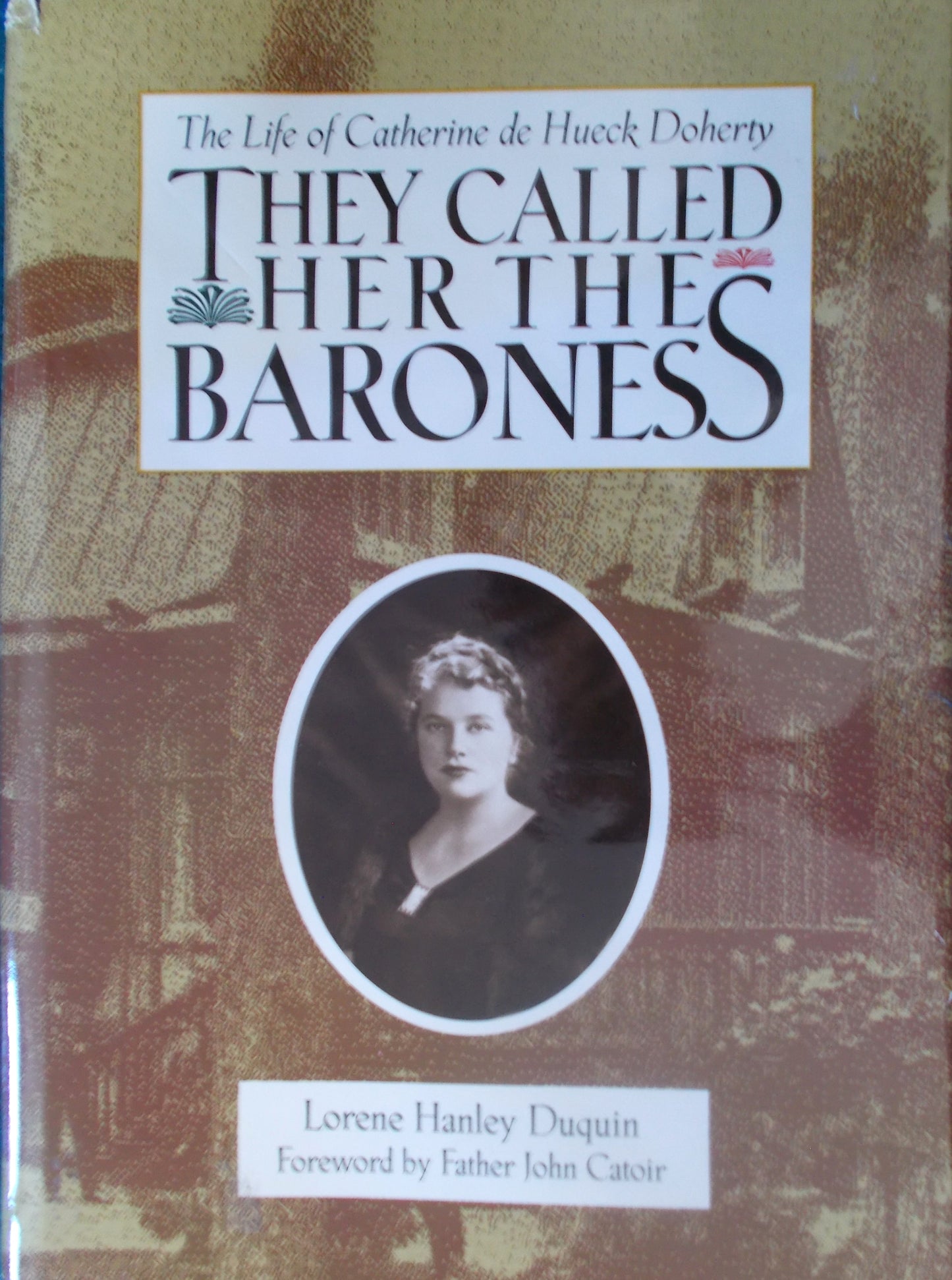 They Called Her The Baroness: The Life of Catherine de Hueck Doherty - hardcover