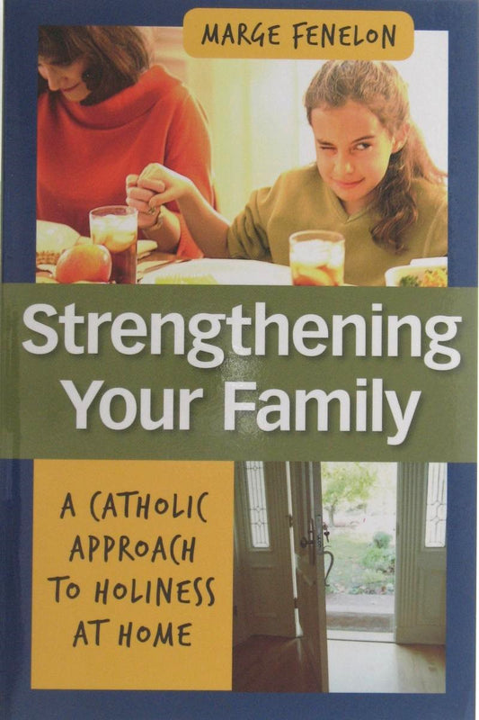Strengthening Your Family: A Catholic Approach to Holiness At Home