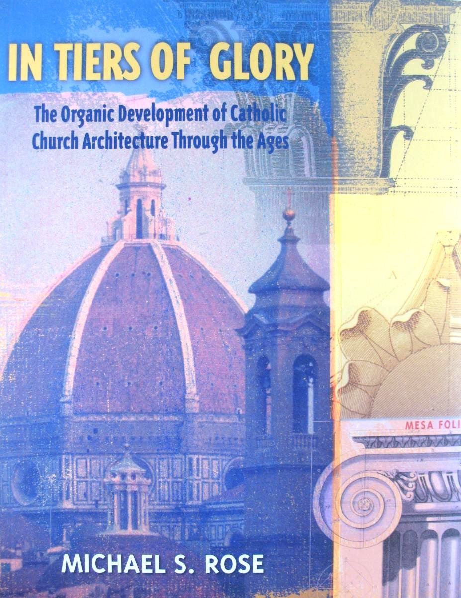 In Tiers of Glory : The Organic Development of Catholic Church Architecture Through the Ages