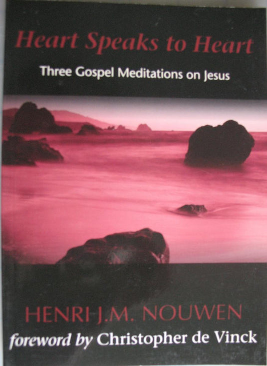 Heart Speaks to Heart Three Gospel Meditations on Jesus