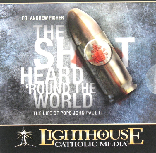 The Shot Heard 'Round the World - The Life of Pope John Paul II - CD Talk by Fr. Fisher