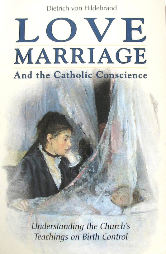 Love, Marriage and the Catholic Conscience: Understanding the Church's Teachings on Birth Control