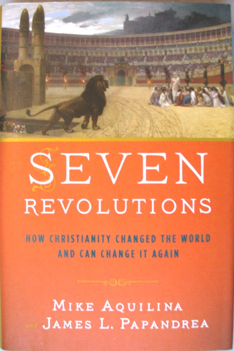 Seven Revolutions How Christianity Changed the World and Can Change it Again