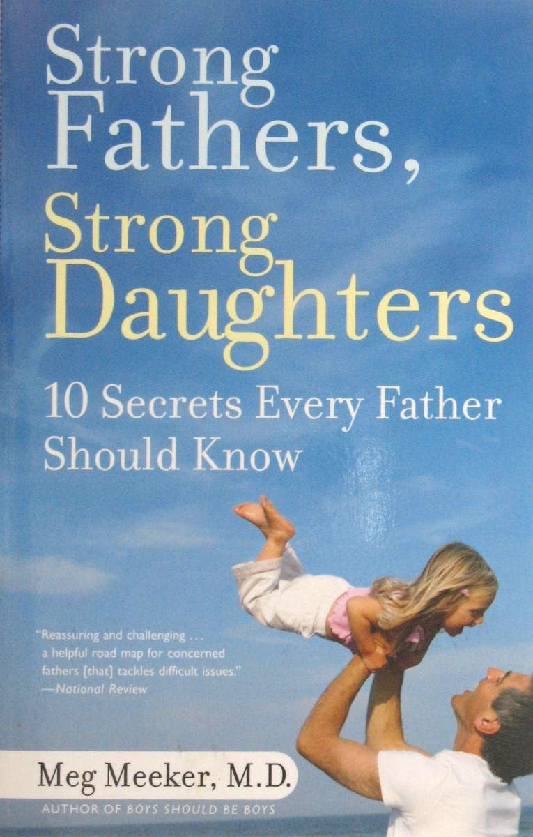 Strong Fathers, Strong Daughters 10 Secrets Every Father Should Know