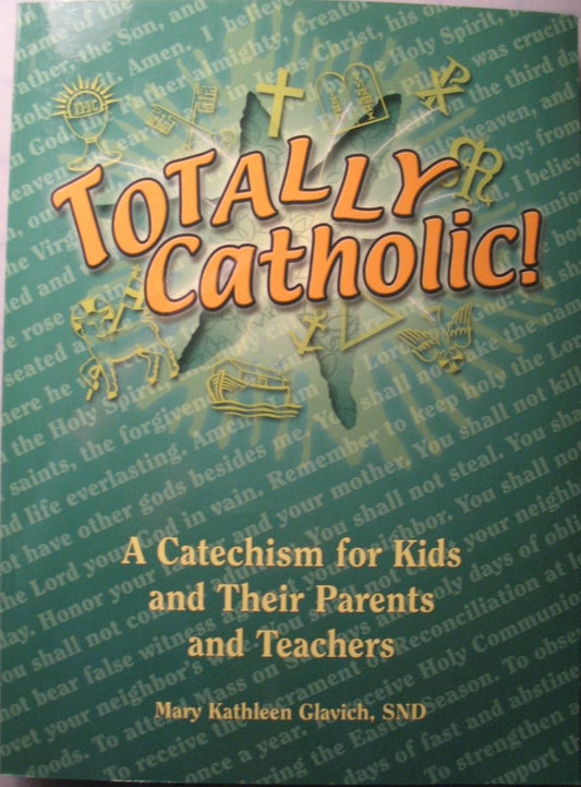 Totally Catholic! - A Catechism for Kids and Their Parents and Teachers