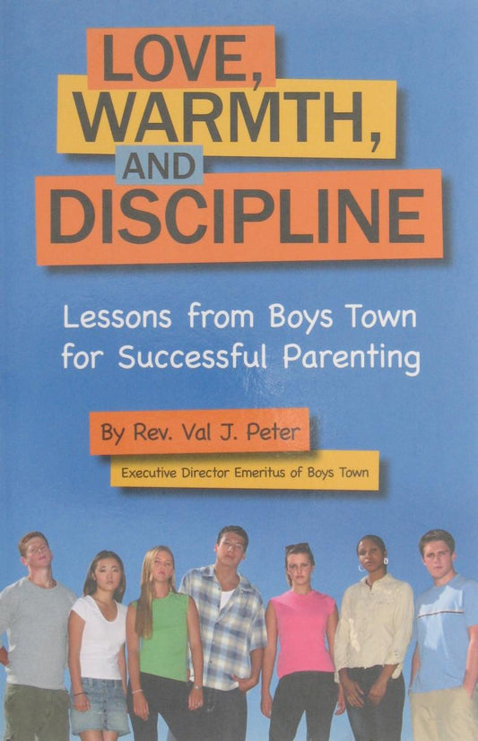 Love, Warmth, and Discipline Lessons from Boys Town for Successful Parenting