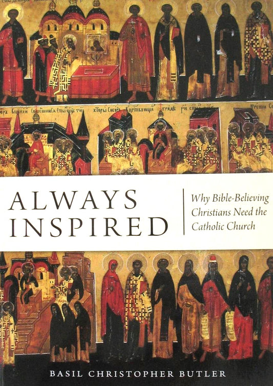 Always Inspired: Why Bible-Believing Christians Need the Catholic Church