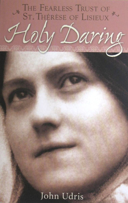 Holy Daring: The Fearless Trust of St Therese of Lisieux