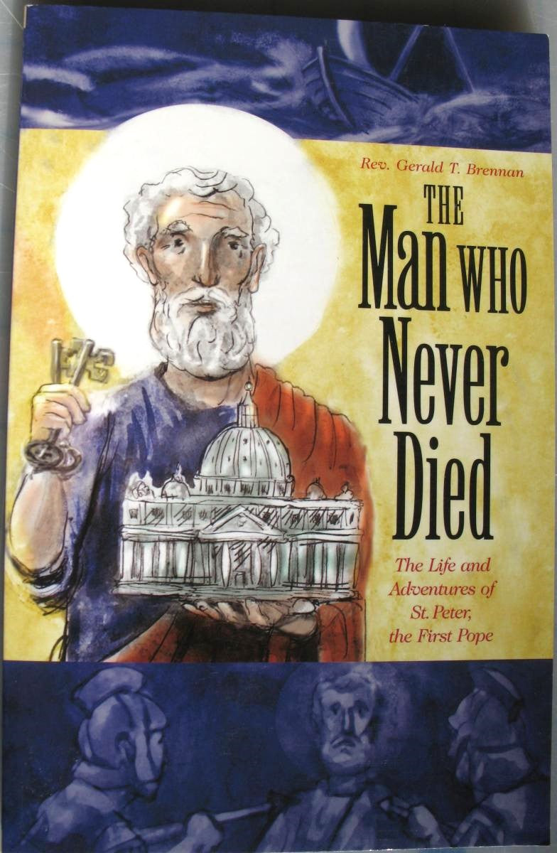 Man Who Never Died - The Life and Adventures of St. Peter, the First Pope